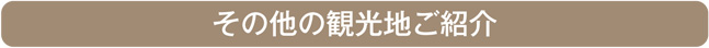 その他の観光地のご紹介