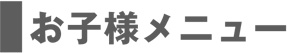 お子様メニュー